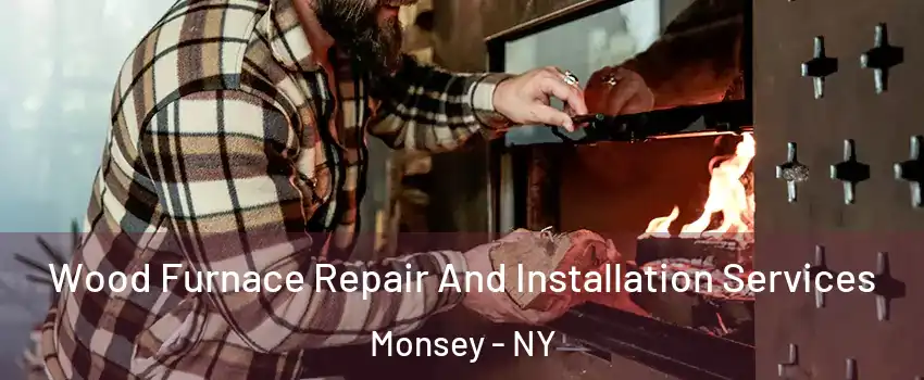  Wood Furnace Repair And Installation Services Monsey - NY